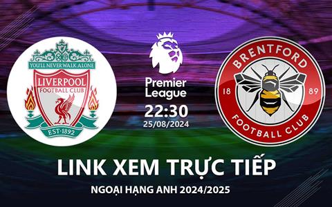 Liverpool vs Brentford link xem trực tiếp Ngoại Hạng Anh 25/8/24 hôm nay ở đâu ?