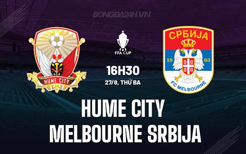 Nhận định Hume City vs Melbourne Srbija 16h30 ngày 27/8 (Cúp QG Australia 2024)