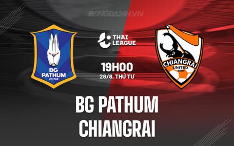 Nhận định BG Pathum vs Chiangrai 19h00 ngày 28/8 (VĐQG Thái Lan 2024/25)