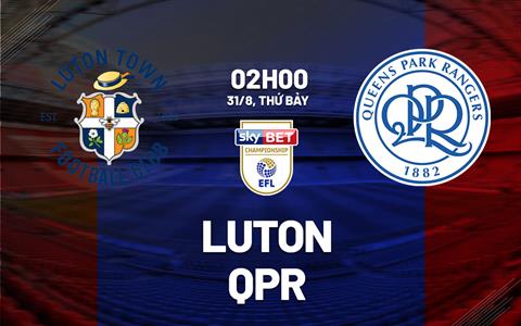 Nhận định bóng đá Luton vs QPR 2h00 ngày 31/8 (Hạng nhất Anh 2024/25)