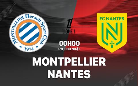 Nhận định bóng đá Montpellier vs Nantes 0h00 ngày 1/9 (Ligue 1 2024/25)