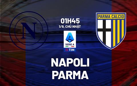 Nhận định Napoli vs Parma (01h45 ngày 1/9): Hạ đối thủ khó chịu