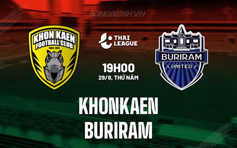 Nhận định Khonkaen vs Buriram 19h00 ngày 29/8 (VĐQG Thái Lan 2024/25)