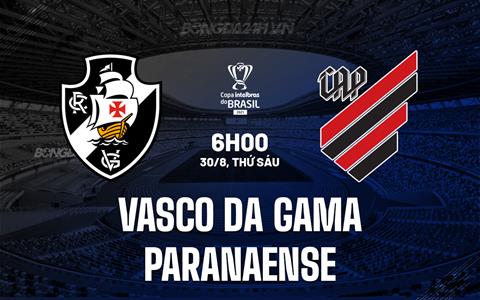 Nhận định Vasco da Gama vs Paranaense 6h00 ngày 30/8 (Cúp QG Brazil 2024)