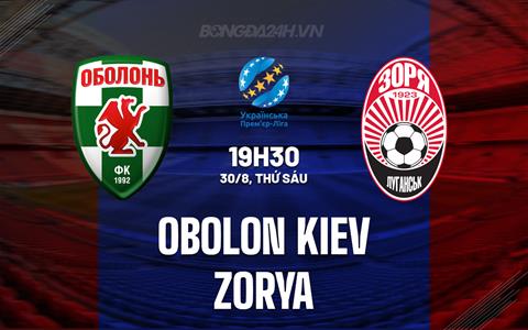 Nhận định Obolon Kiev vs Zorya 19h30 ngày 30/8 (VĐQG Ukraine 2024/25)