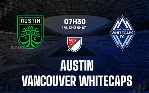 Nhận định Austin vs Vancouver Whitecaps 7h30 ngày 1/9 (Nhà nghề Mỹ 2024)