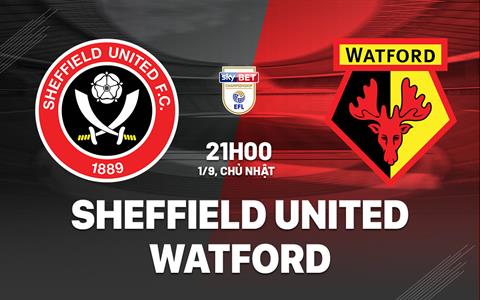 Nhận định Sheffield United vs Watford 21h00 ngày 1/9 (Hạng nhất Anh 2024/25)