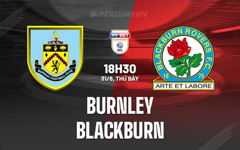 Nhận định Burnley vs Blackburn 18h30 ngày 31/8 (Hạng Nhất Anh 2024/25)