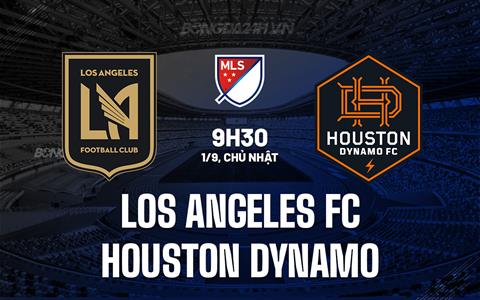 Nhận định Los Angeles FC vs Houston Dynamo 9h30 ngày 1/9 (Nhà nghề Mỹ 2024)