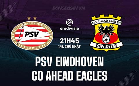 Nhận định PSV Eindhoven vs Go Ahead Eagles 21h45 ngày 1/9 (VĐQG Hà Lan 2024/25)