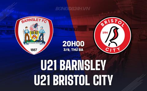 Nhận định U21 Barnsley vs U21 Bristol City 20h00 ngày 3/9 (U21 Premier League 2024/25)