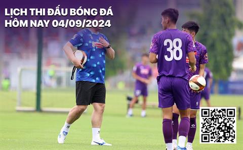 Lịch thi đấu bóng đá hôm nay 4/9: U21 Việt Nam vs U21 Trung Quốc