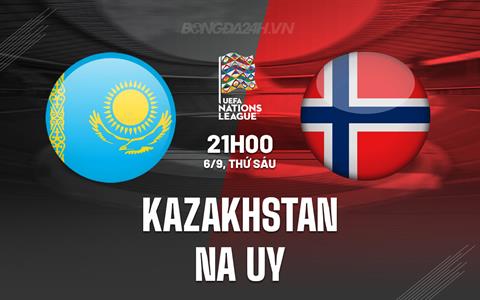 Nhận định Kazakhstan vs Na Uy 21h00 ngày 6/9 (UEFA Nations League 2024/25)