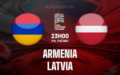 Nhận định Armenia vs Latvia 23h00 ngày 7/9 (UEFA Nations League 2024/25)