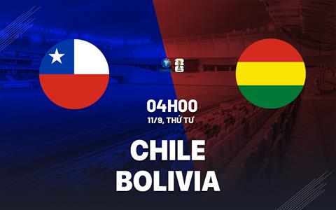 Nhận định bóng đá Chile vs Bolivia 4h00 ngày 11/9 (Vòng loại World Cup 2026)