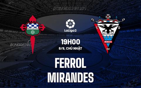 Nhận định Ferrol vs Mirandes 19h00 ngày 8/9 (Hạng 2 TBN 2024/25)