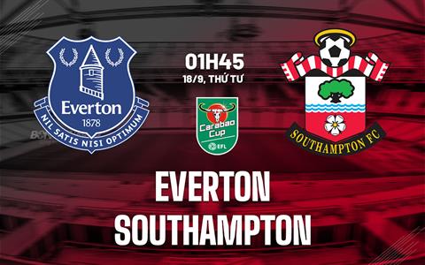 Nhận định Everton vs Southampton 01h45 ngày 18/9 (Cúp Liên đoàn Anh 2024/25)