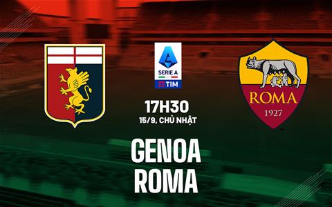 Nhận định Genoa vs Roma (17h30 ngày 15/9): Khó khăn trăm bề