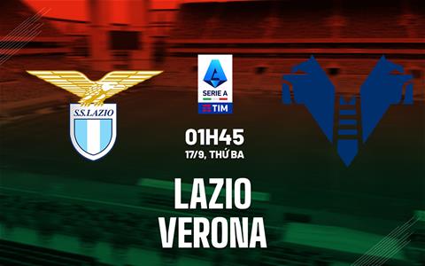 Nhận định Lazio vs Verona (1h45 ngày 17/9): Chờ chủ nhà vượt khó