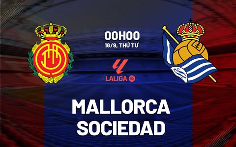 Nhận định bóng đá Mallorca vs Sociedad 0h00 ngày 18/9 (La Liga 2024/25)