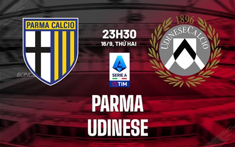 Nhận định bóng đá Parma vs Udinese 23h30 ngày 16/9 (Serie A 2024/25)