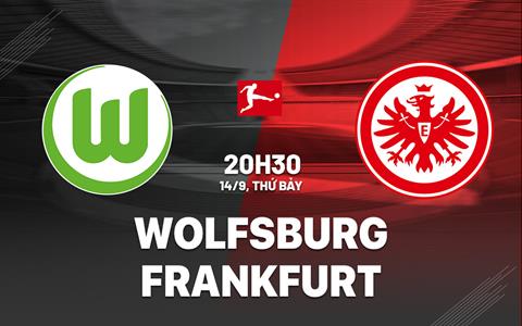 Nhận định bóng đá Wolfsburg vs Frankfurt 20h30 ngày 14/9 (Bundesliga 2024/25)