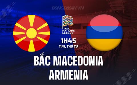 Nhận định Bắc Macedonia vs Armenia 1h45 ngày 11/9 (UEFA Nations League 2024/25)