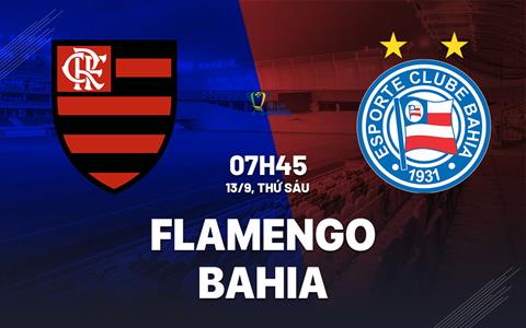 Nhận định bóng đá Flamengo vs Bahia 7h45 ngày 13/9 (Cúp QG Brazil 2024)