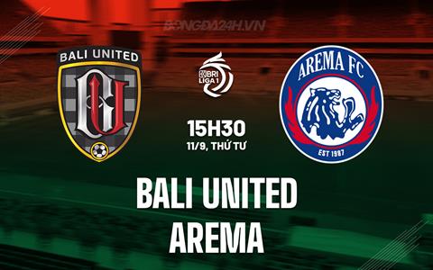 Nhận định Bali United vs Arema 15h30 ngày 11/9 (VĐQG Indonesia 2024/25)