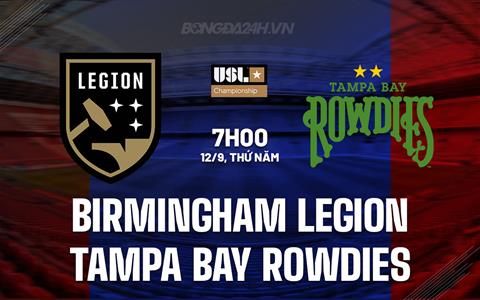 Nhận định Birmingham Legion vs Tampa Bay Rowdies 7h00 ngày 12/9 (Hạng nhất Mỹ 2024)