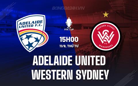 Nhận định Adelaide United vs Western Sydney 16h30 ngày 12/9 (Cúp QG Australia 2024)