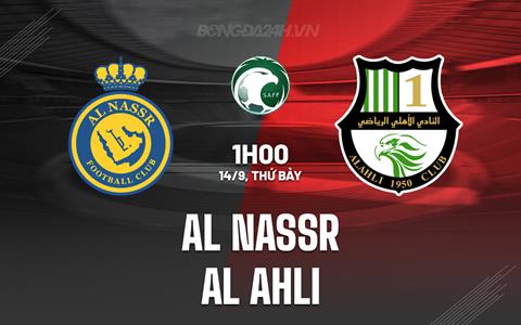 Nhận định Al Nassr vs Al Ahli 1h00 ngày 14/9 (VĐQG Saudi Arabia 2024/25)