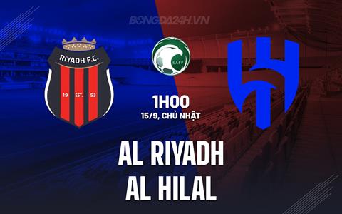 Nhận định Al Riyadh vs Al Hilal 1h00 ngày 15/9 (VĐQG Saudi Arabia 2024/25)