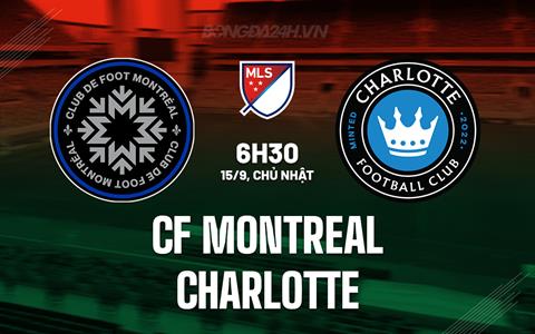 Nhận định CF Montreal vs Charlotte 6h30 ngày 15/9 (Nhà nghề Mỹ 2024)