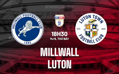 Nhận định - dự đoán Millwall vs Luton 18h30 ngày 14/9 (Hạng Nhất Anh 2024/25)