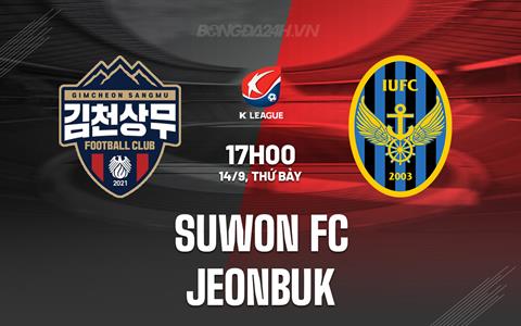 Nhận định Suwon FC vs Jeonbuk 17h00 ngày 14/9 (VĐQG Hàn Quốc 2024)