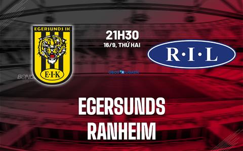 Nhận định bóng đá Egersunds vs Ranheim 21h30 ngày 16/9 (Hạng 2 Na Uy 2024)