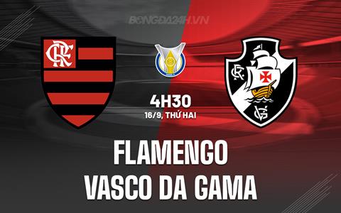 Nhận định Flamengo vs Vasco da Gama 4h30 ngày 16/9 (VĐQG Brazil 2024)