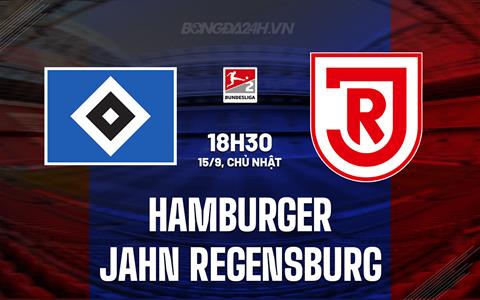 Nhận định Hamburger vs Jahn Regensburg 18h30 ngày 15/9 (Hạng 2 Đức 2024/25)