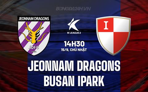 Nhận định Jeonnam Dragons vs Busan IPark 14h30 ngày 15/9 (Hạng 2 Hàn Quốc 2024)