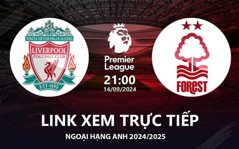 Liverpool vs Nottingham link xem trực tiếp Ngoại Hạng Anh hôm nay 14/9/2024