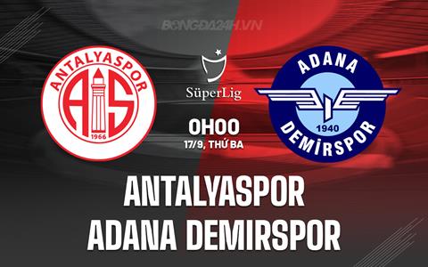 Nhận định Antalyaspor vs Adana Demirspor 0h00 ngày 17/9 (VĐQG Thổ Nhĩ Kỳ 2024/25)