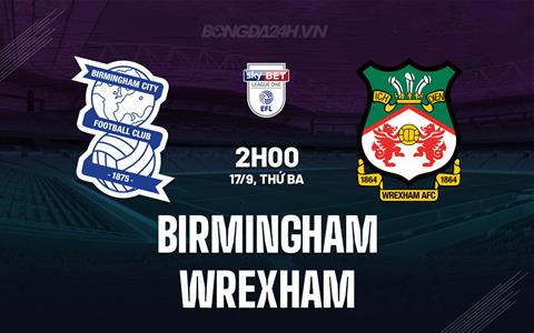 Nhận định Birmingham vs Wrexham 2h00 ngày 17/9 (Hạng 3 Anh 2024/25)