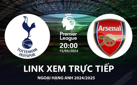 Tottenham vs Arsenal link xem trực tiếp Ngoại Hạng Anh hôm nay 15/9/24 ở đâu ?