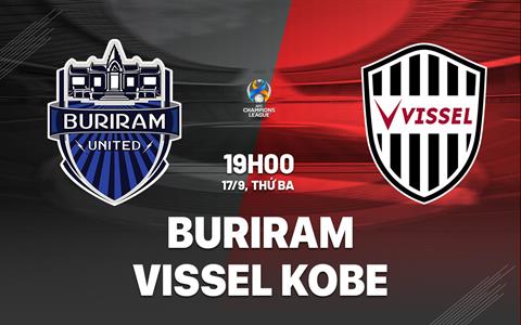 Nhận định Buriram vs Vissel Kobe 19h00 ngày 17/9 (AFC Champions League Elite 2024/25)