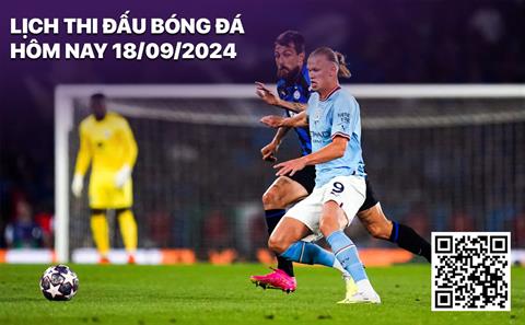 Lịch thi đấu bóng đá 18/9/2024: Man City - Inter Milan