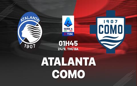 Nhận định Atalanta vs Como (01h45 ngày 24/9): 3 điểm cho chủ nhà