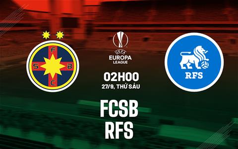 Nhận định bóng đá FCSB vs RFS 2h00 ngày 27/9 (Europa League 2024/25)