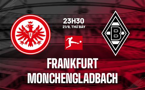 Nhận định Frankfurt vs Monchengladbach 23h30 ngày 21/9 (Bundesliga 2024/25)