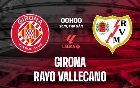 Nhận định Girona vs Rayo Vallecano 00h00 ngày 26/9 (La Liga 2024/25)